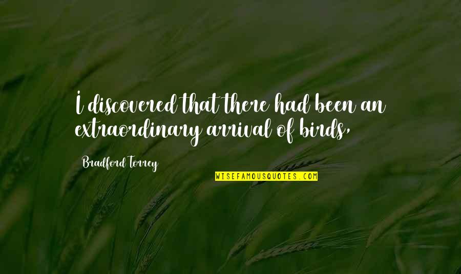 Bradford Quotes By Bradford Torrey: I discovered that there had been an extraordinary