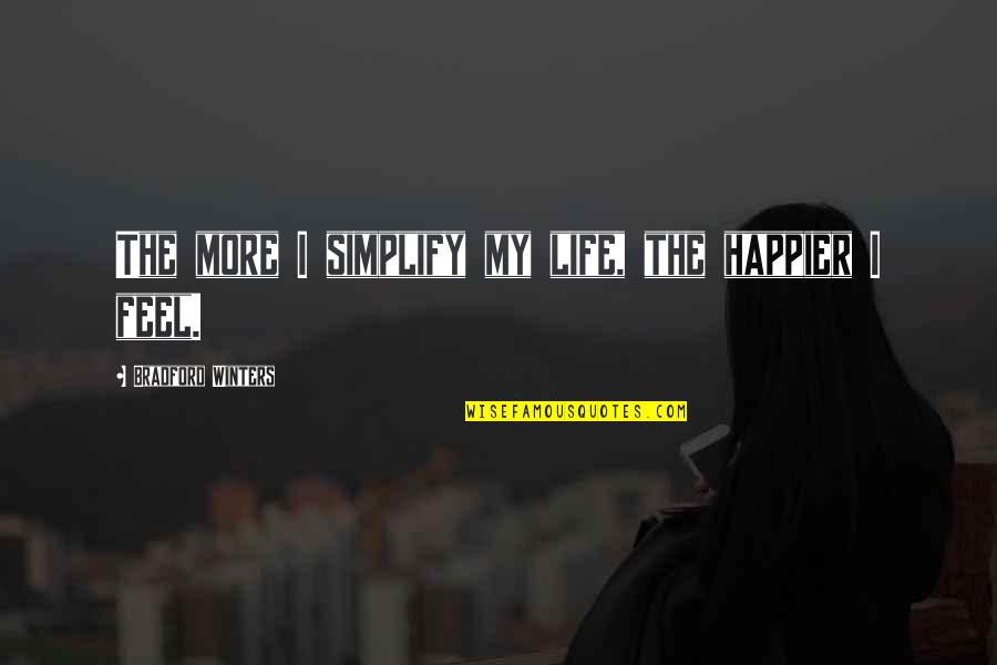 Bradford Quotes By Bradford Winters: The more I simplify my life, the happier Bradford Quotes By Bradford Winters: The more I simplify my life, the happier