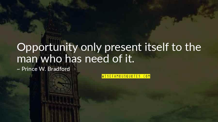 Bradford Quotes By Prince W. Bradford: Opportunity only present itself to the man who