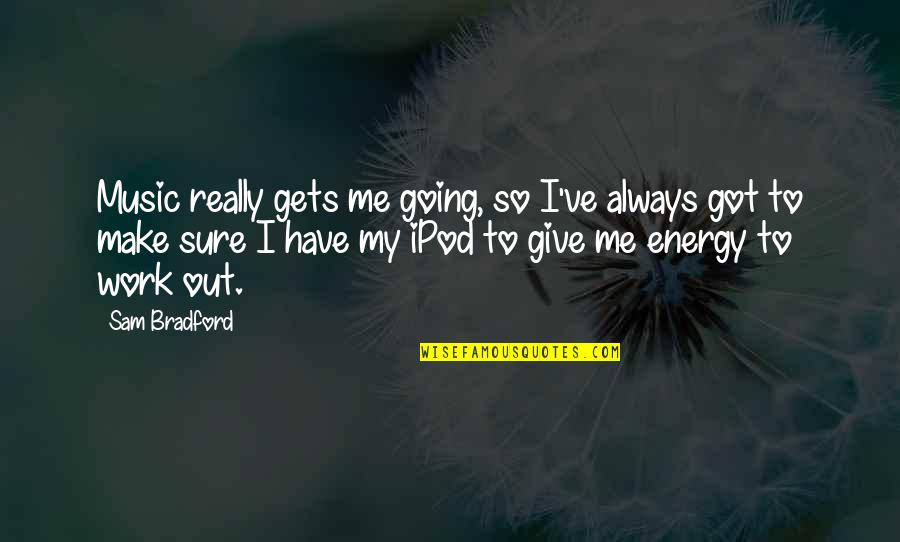 Bradford Quotes By Sam Bradford: Music really gets me going, so I've always