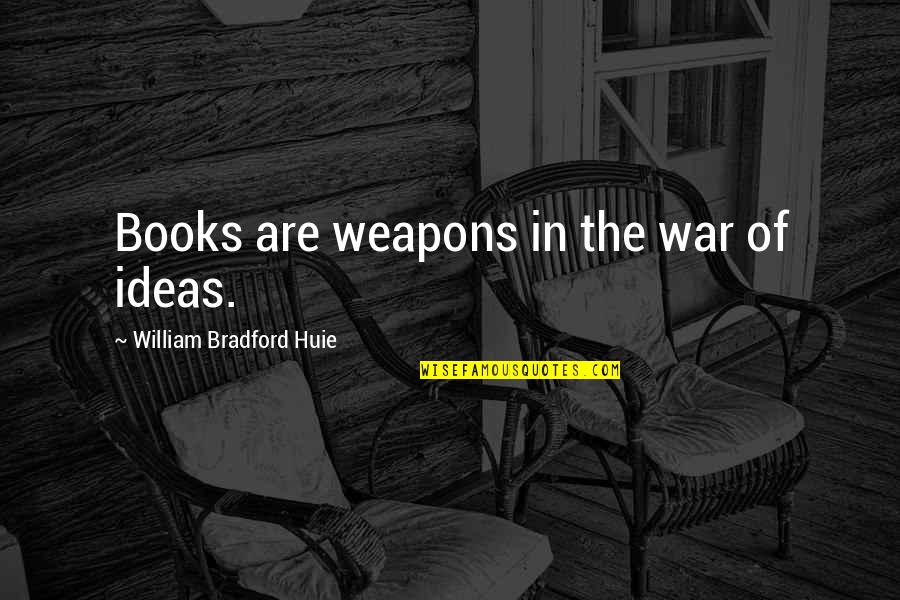 Bradford Quotes By William Bradford Huie: Books are weapons in the war of ideas.