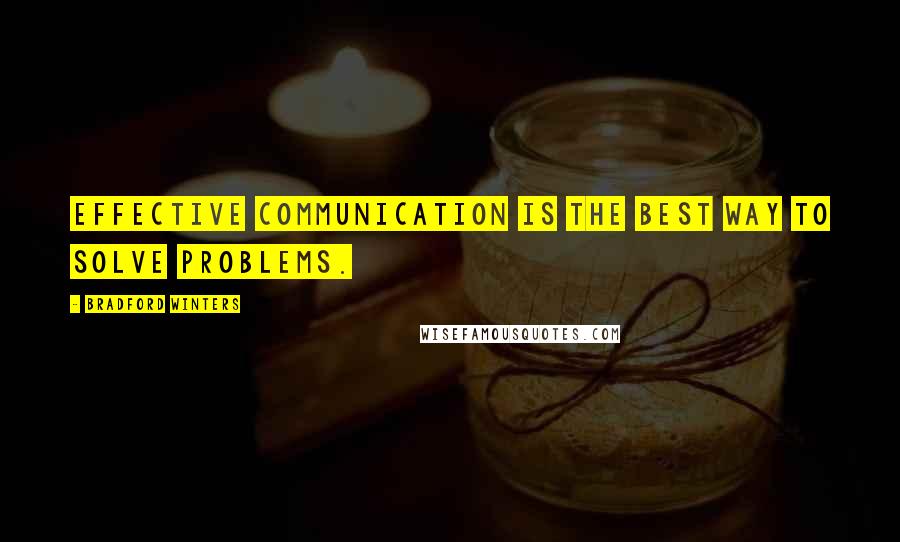 Bradford Winters quotes: Effective communication is the best way to solve problems.