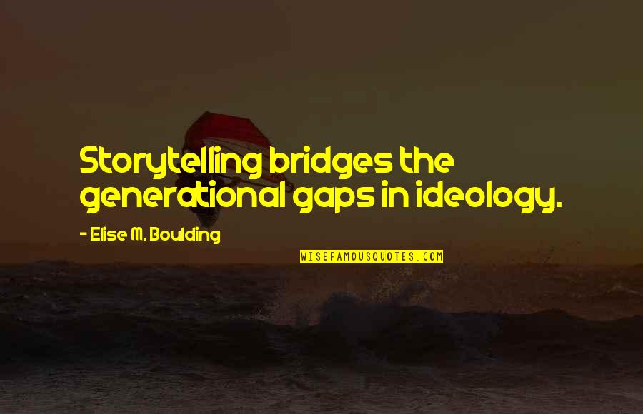 Bradhurst Westchester Quotes By Elise M. Boulding: Storytelling bridges the generational gaps in ideology. Bradhurst Westchester Quotes By Elise M. Boulding: Storytelling bridges the generational gaps in ideology.