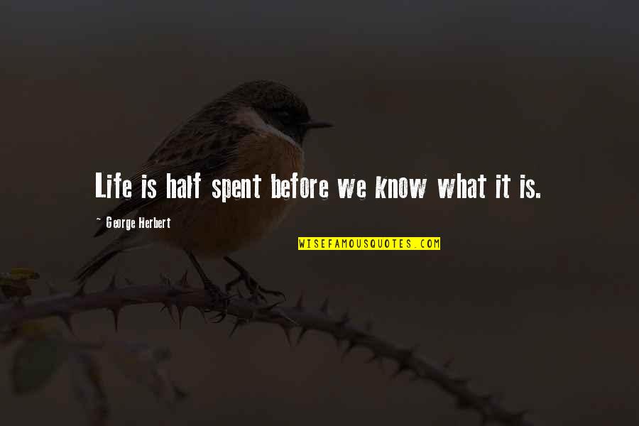 Bradhurst Westchester Quotes By George Herbert: Life is half spent before we know what Bradhurst Westchester Quotes By George Herbert: Life is half spent before we know what
