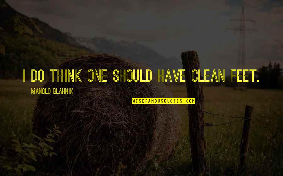 Bradhurst Westchester Quotes By Manolo Blahnik: I do think one should have clean feet. Bradhurst Westchester Quotes By Manolo Blahnik: I do think one should have clean feet.