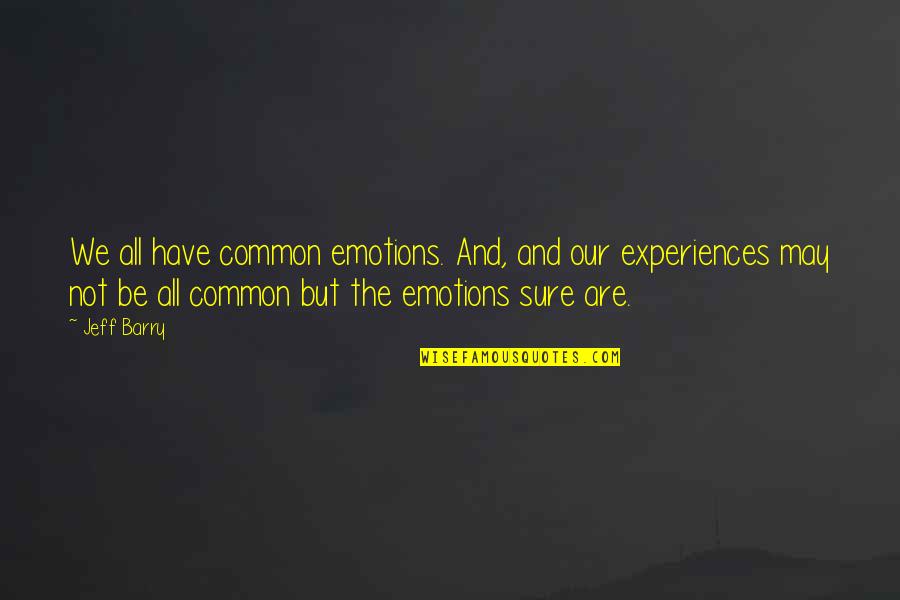 Bradiaga Quotes By Jeff Barry: We all have common emotions. And, and our