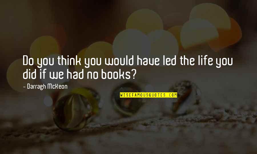 Bradicus Quotes By Darragh McKeon: Do you think you would have led the