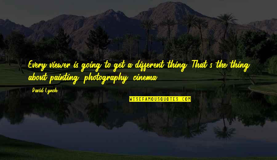 Bradicus Quotes By David Lynch: Every viewer is going to get a different
