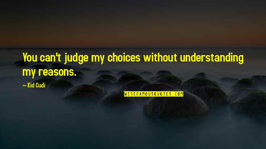 Bradicus Quotes By Kid Cudi: You can't judge my choices without understanding my