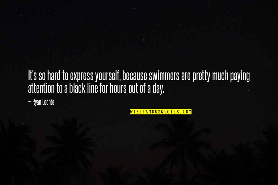 Bradicus Quotes By Ryan Lochte: It's so hard to express yourself, because swimmers