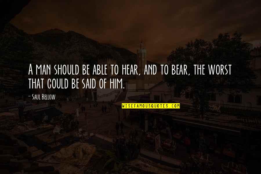Bradicus Quotes By Saul Bellow: A man should be able to hear, and
