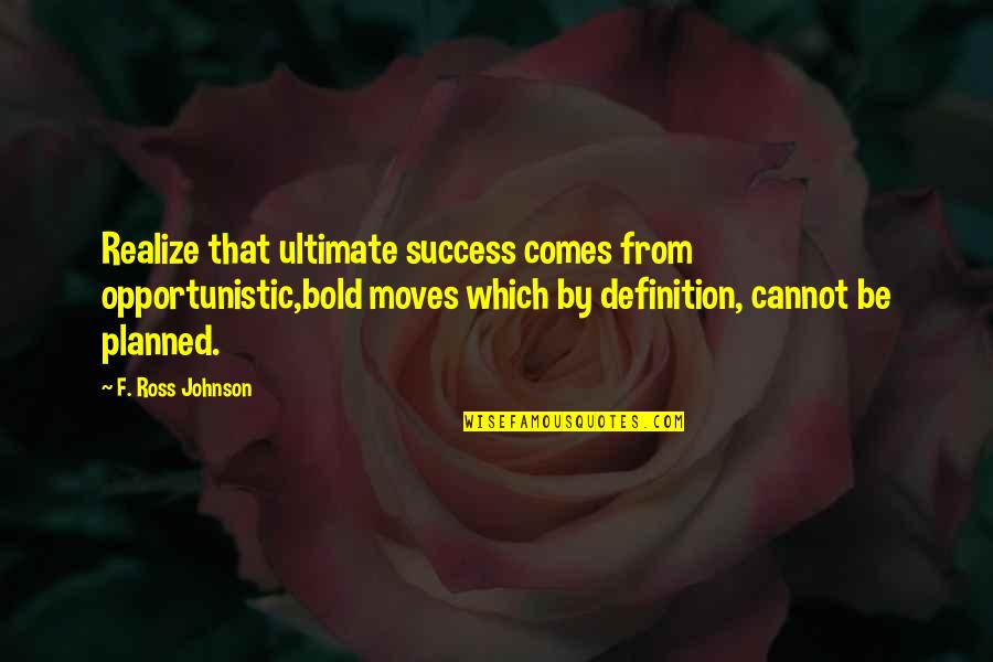 Bradigan Woodworking Quotes By F. Ross Johnson: Realize that ultimate success comes from opportunistic,bold moves