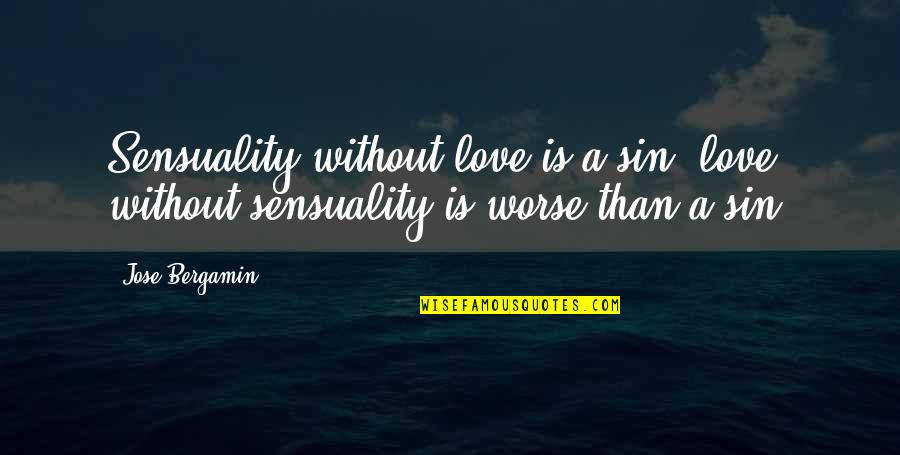 Bradigan Woodworking Quotes By Jose Bergamin: Sensuality without love is a sin; love without