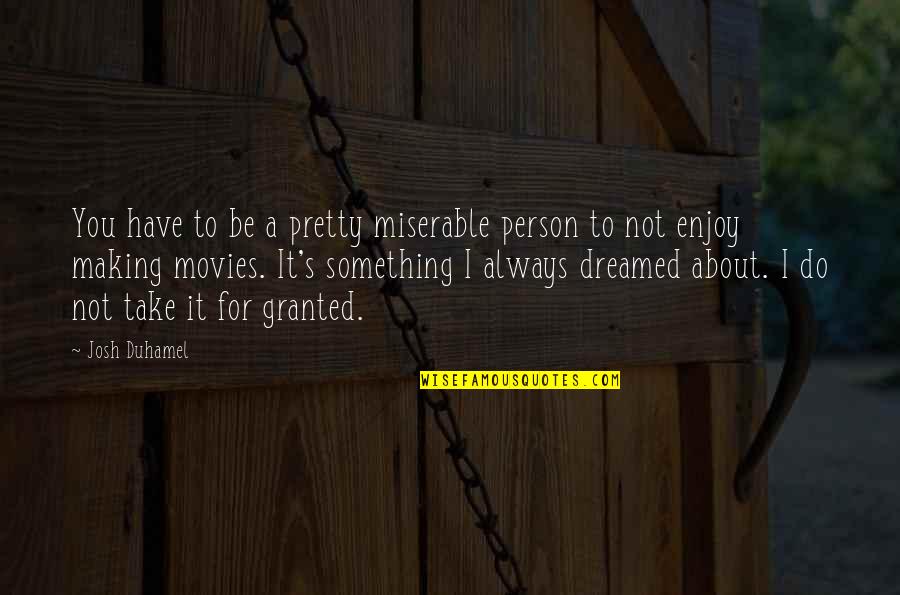 Bradigan Woodworking Quotes By Josh Duhamel: You have to be a pretty miserable person