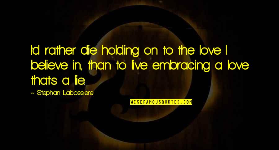 Bradigan Woodworking Quotes By Stephan Labossiere: I'd rather die holding on to the love