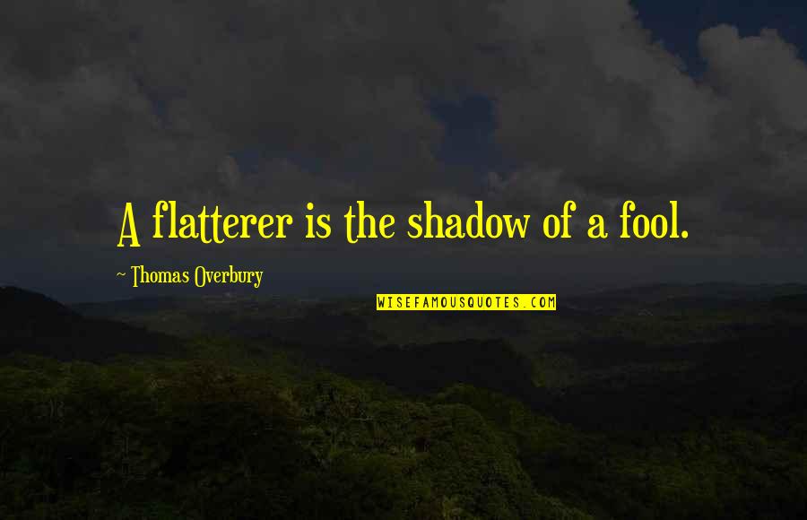 Bradigan Woodworking Quotes By Thomas Overbury: A flatterer is the shadow of a fool.