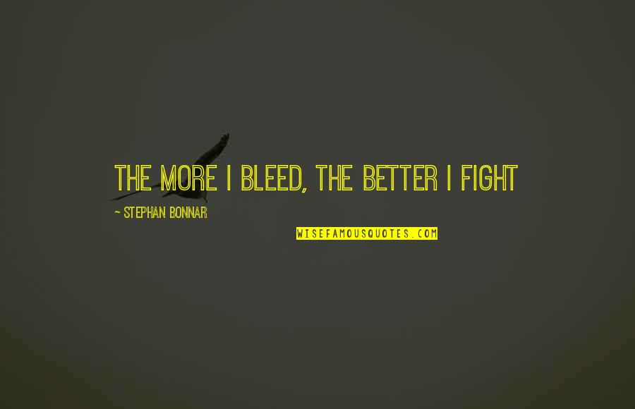Bradigans Heating Quotes By Stephan Bonnar: The more I bleed, the better I fight