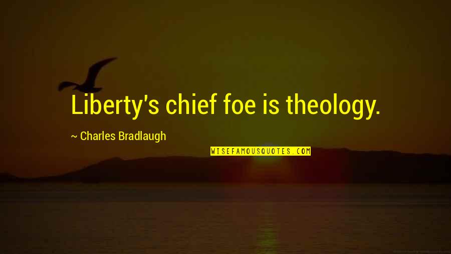 Bradlaugh Quotes By Charles Bradlaugh: Liberty's chief foe is theology.
