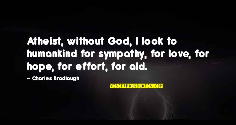 Bradlaugh Quotes By Charles Bradlaugh: Atheist, without God, I look to humankind for