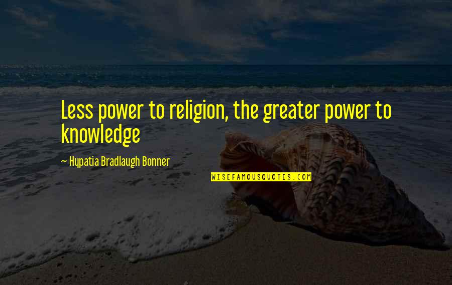 Bradlaugh Quotes By Hypatia Bradlaugh Bonner: Less power to religion, the greater power to