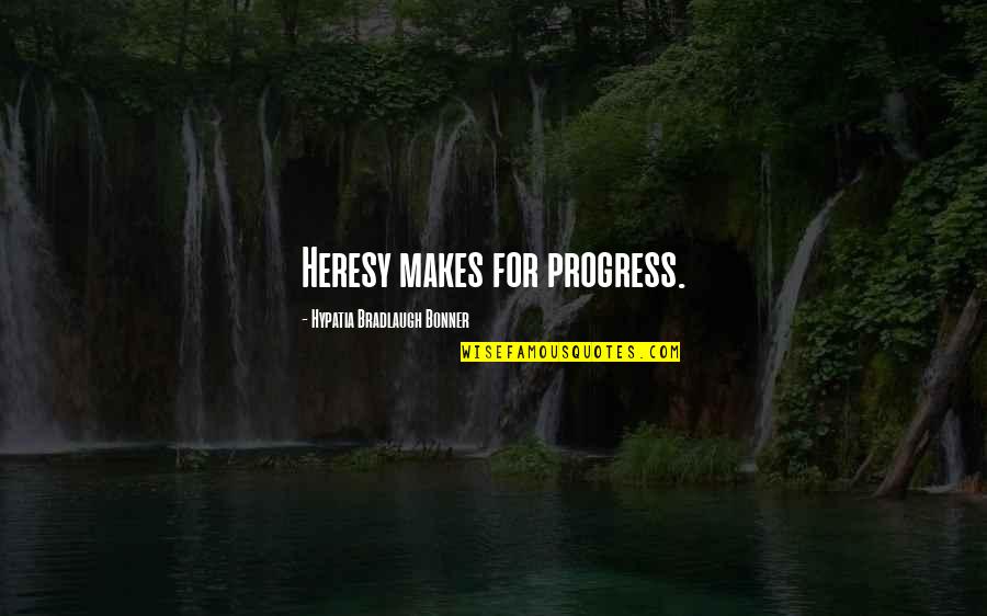 Bradlaugh Quotes By Hypatia Bradlaugh Bonner: Heresy makes for progress.