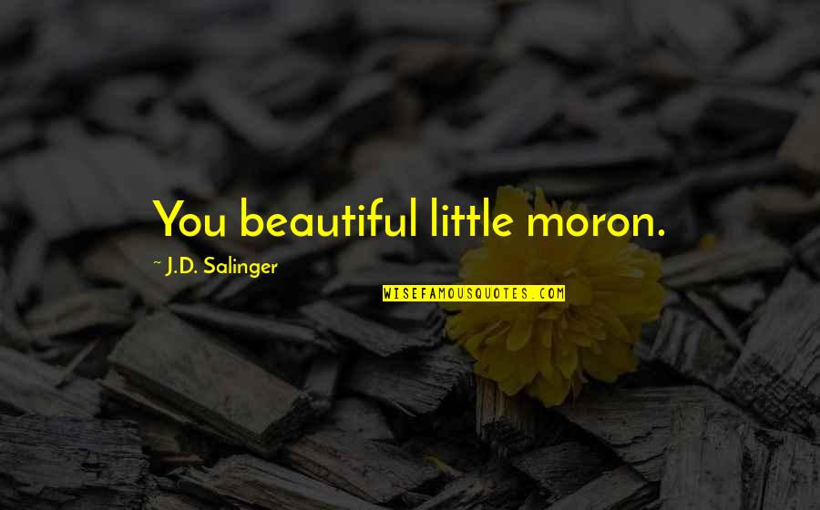 Bradlaugh Quotes By J.D. Salinger: You beautiful little moron.