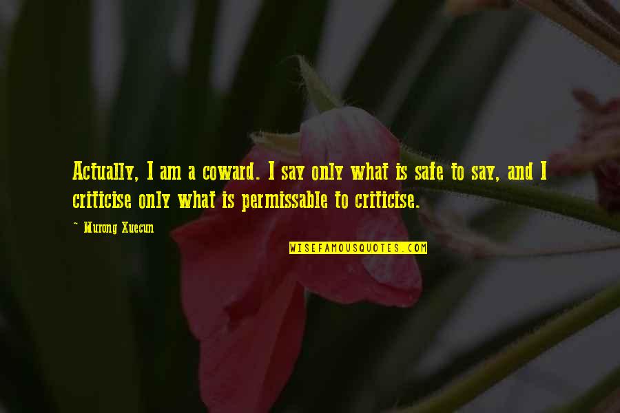 Bradlaugh Quotes By Murong Xuecun: Actually, I am a coward. I say only