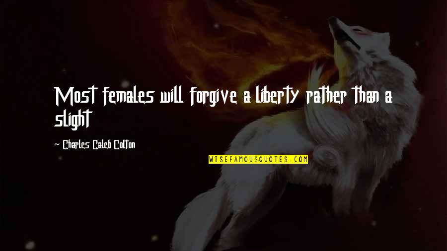 Bradlaugh V Quotes By Charles Caleb Colton: Most females will forgive a liberty rather than