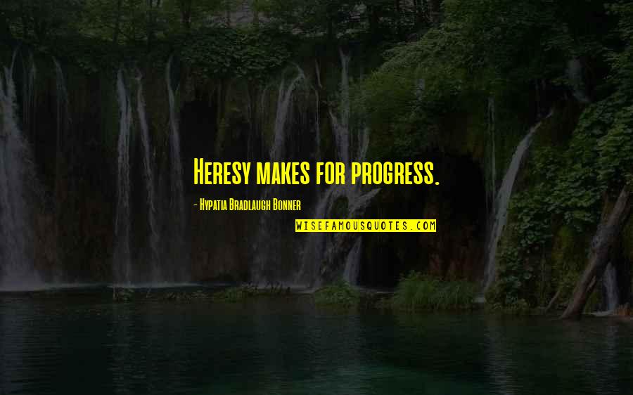 Bradlaugh V Quotes By Hypatia Bradlaugh Bonner: Heresy makes for progress.