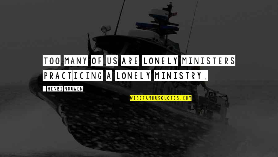 Bradlees Tee Quotes By Henri Nouwen: Too many of us are lonely ministers practicing