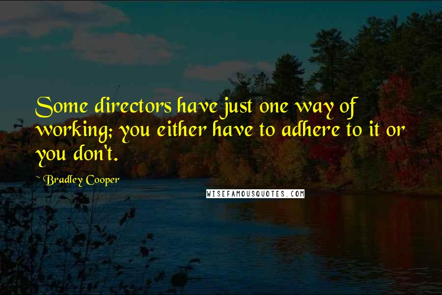 Bradley Cooper quotes: Some directors have just one way of working; you either have to adhere to it or you don't.