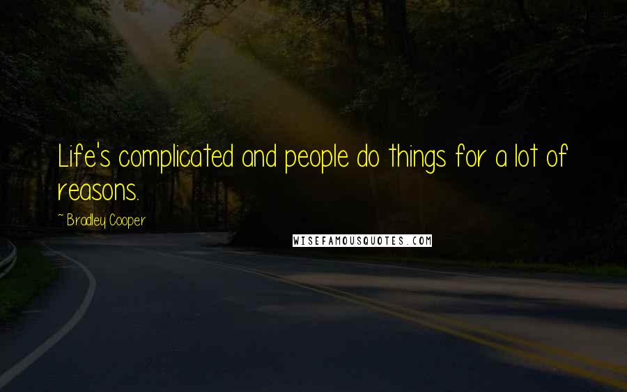 Bradley Cooper quotes: Life's complicated and people do things for a lot of reasons.