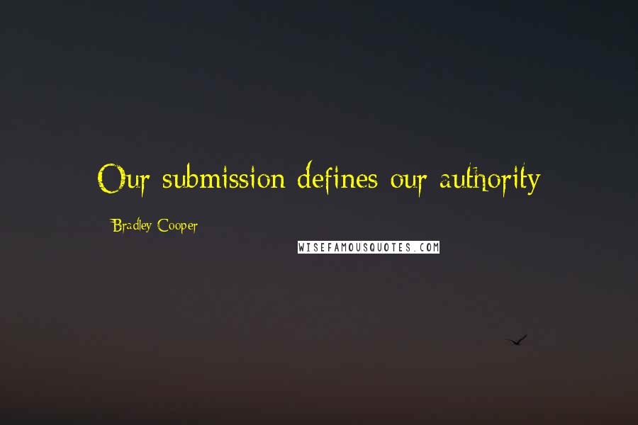Bradley Cooper quotes: Our submission defines our authority