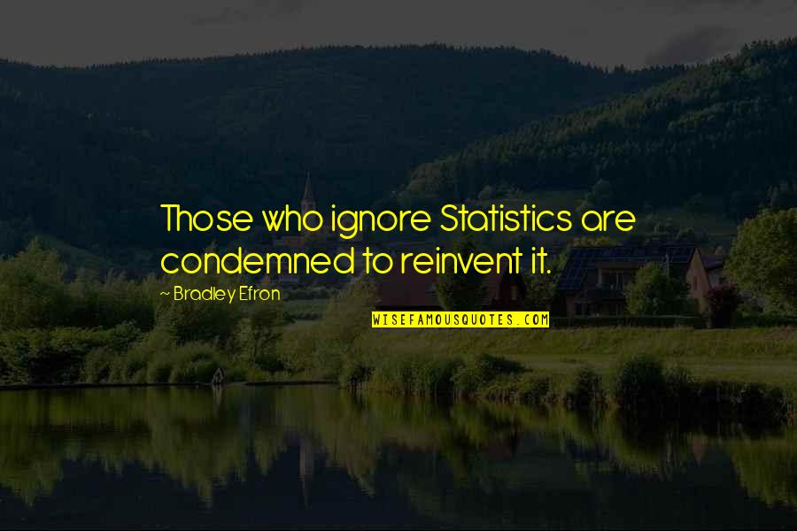 Bradley Efron Quotes By Bradley Efron: Those who ignore Statistics are condemned to reinvent