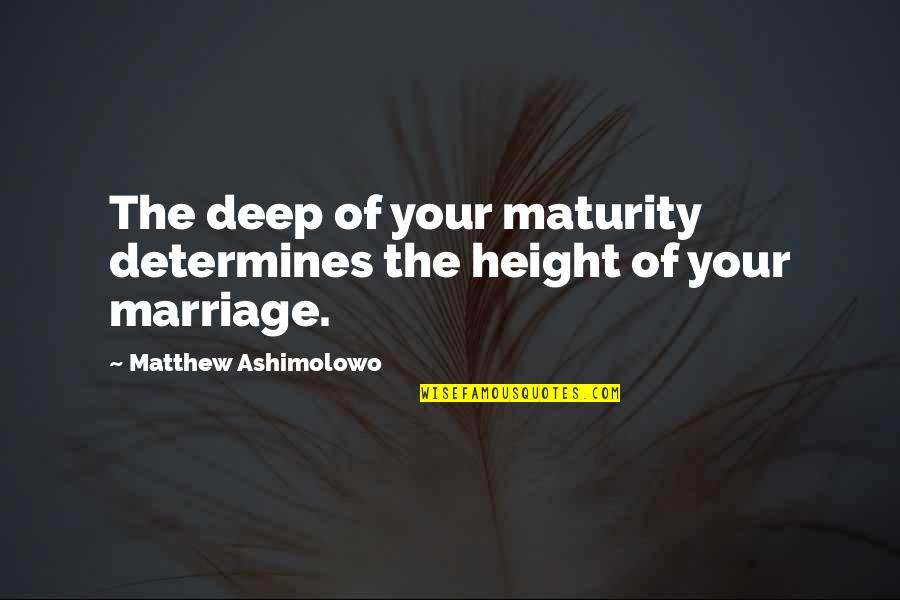 Bradley Efron Quotes By Matthew Ashimolowo: The deep of your maturity determines the height