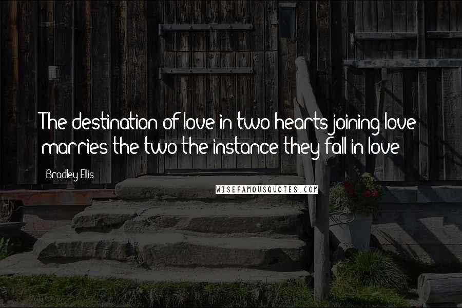 Bradley Ellis quotes: The destination of love in two hearts joining love marries the two the instance they fall in love