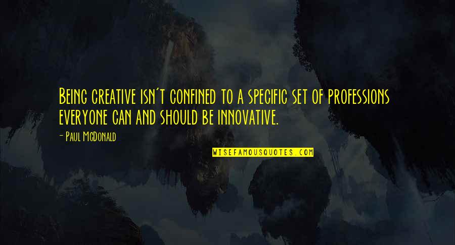 Bradley Hardacre Quotes By Paul McDonald: Being creative isn't confined to a specific set Bradley Hardacre Quotes By Paul McDonald: Being creative isn't confined to a specific set