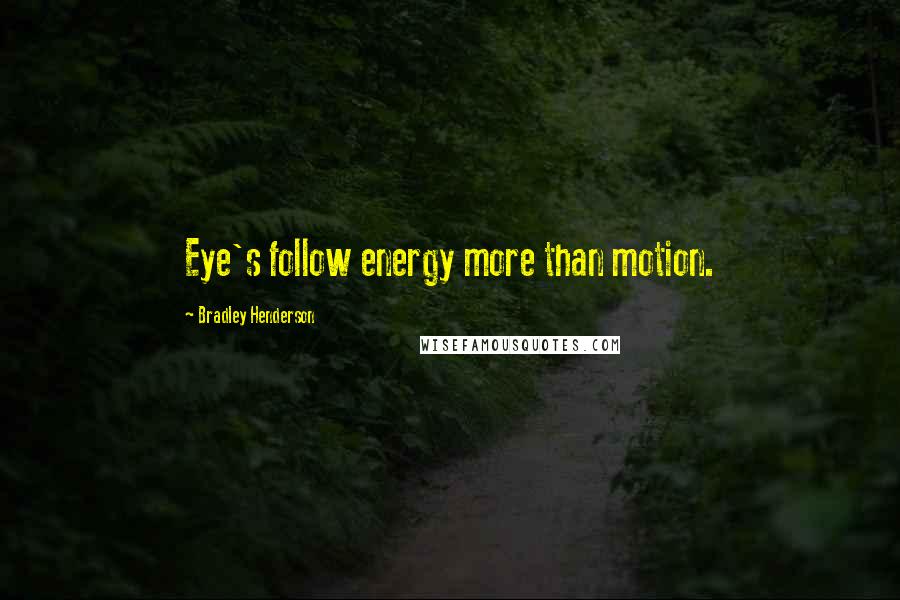 Bradley Henderson quotes: Eye's follow energy more than motion.