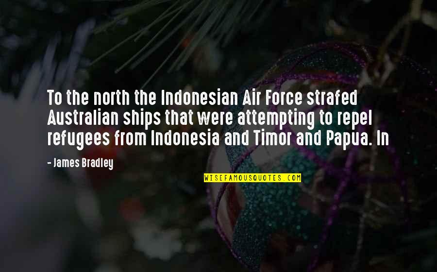 Bradley James Quotes By James Bradley: To the north the Indonesian Air Force strafed