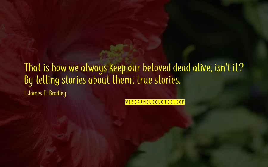 Bradley James Quotes By James D. Bradley: That is how we always keep our beloved