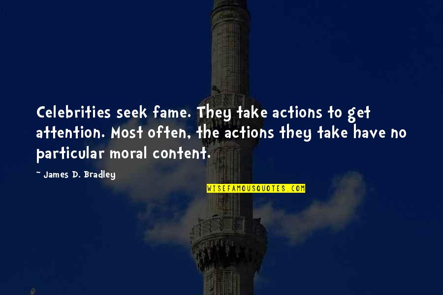 Bradley James Quotes By James D. Bradley: Celebrities seek fame. They take actions to get