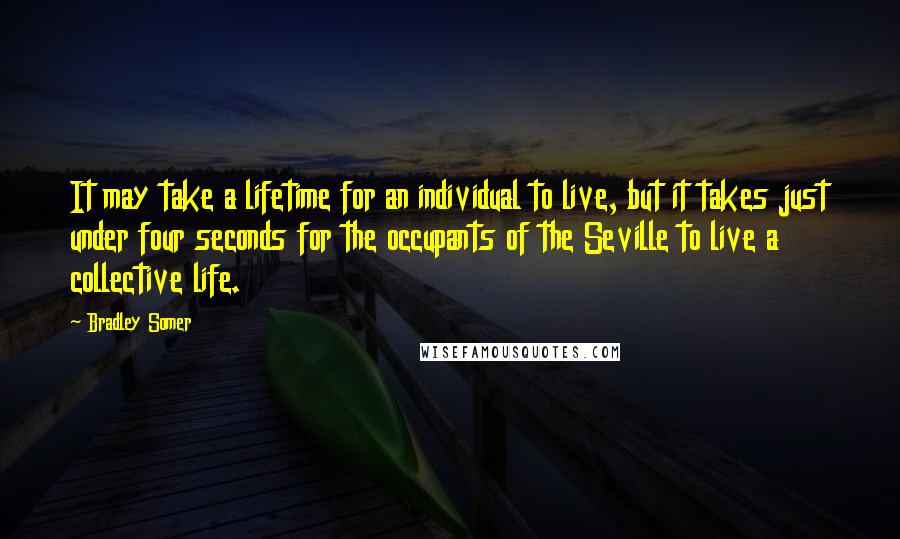 Bradley Somer quotes: It may take a lifetime for an individual to live, but it takes just under four seconds for the occupants of the Seville to live a collective life.