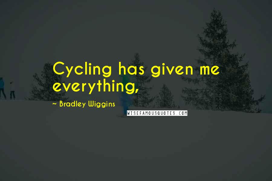 Bradley Wiggins quotes: Cycling has given me everything,