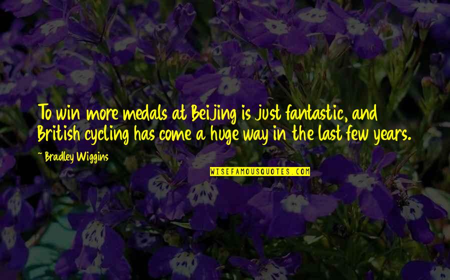 Bradley Wiggins Quotes By Bradley Wiggins: To win more medals at Beijing is just Bradley Wiggins Quotes By Bradley Wiggins: To win more medals at Beijing is just