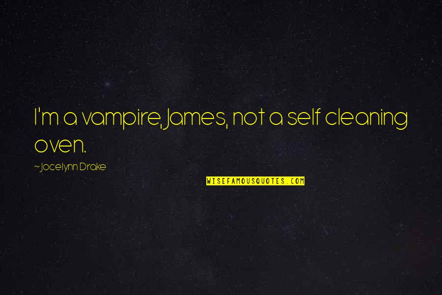 Bradly King Quotes By Jocelynn Drake: I'm a vampire, James, not a self cleaning