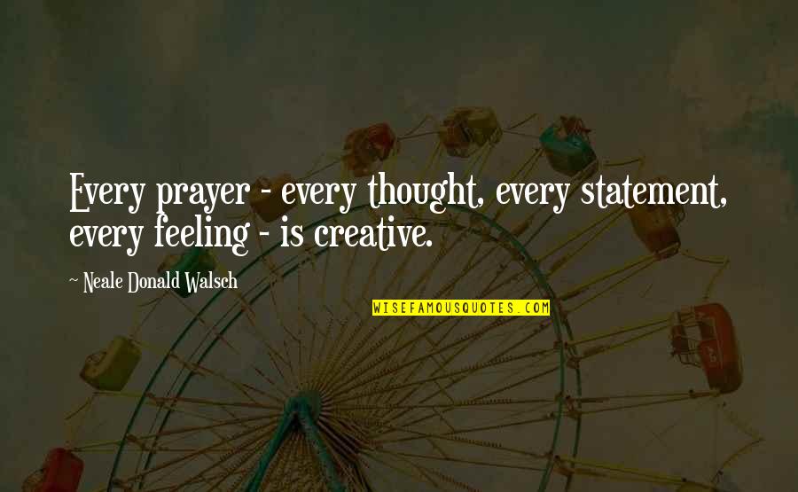 Bradly Leather Quotes By Neale Donald Walsch: Every prayer - every thought, every statement, every Bradly Leather Quotes By Neale Donald Walsch: Every prayer - every thought, every statement, every