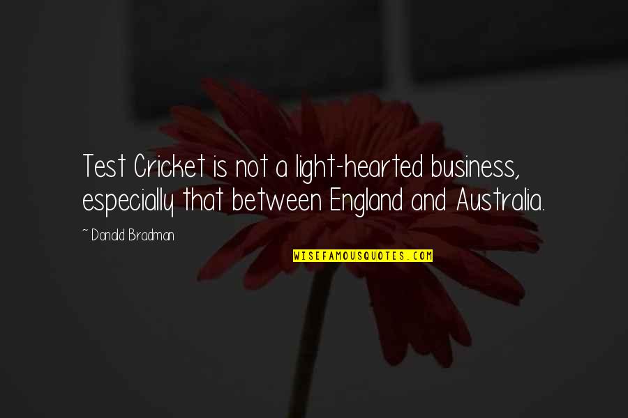 Bradman Cricket Quotes By Donald Bradman: Test Cricket is not a light-hearted business, especially