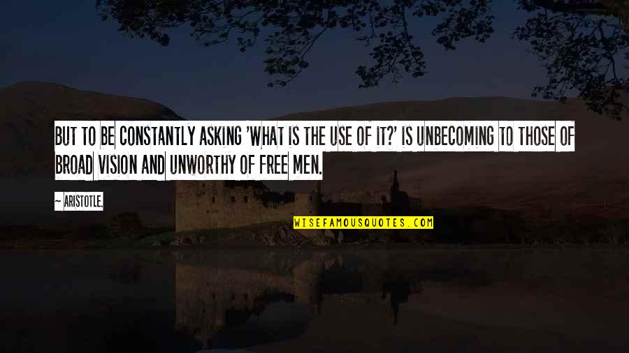 Bradnans Bowling Quotes By Aristotle.: But to be constantly asking 'What is the
