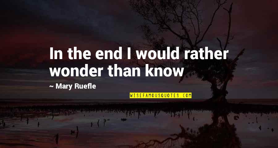 Bradstock Park Quotes By Mary Ruefle: In the end I would rather wonder than Bradstock Park Quotes By Mary Ruefle: In the end I would rather wonder than
