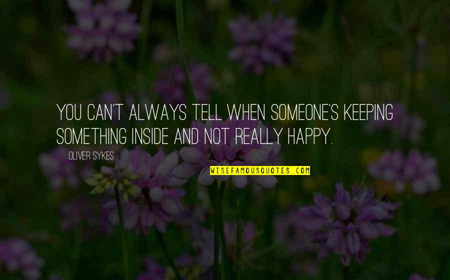 Bradstock Park Quotes By Oliver Sykes: You can't always tell when someone's keeping something